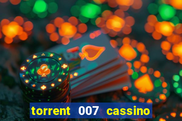torrent 007 cassino royale legendado